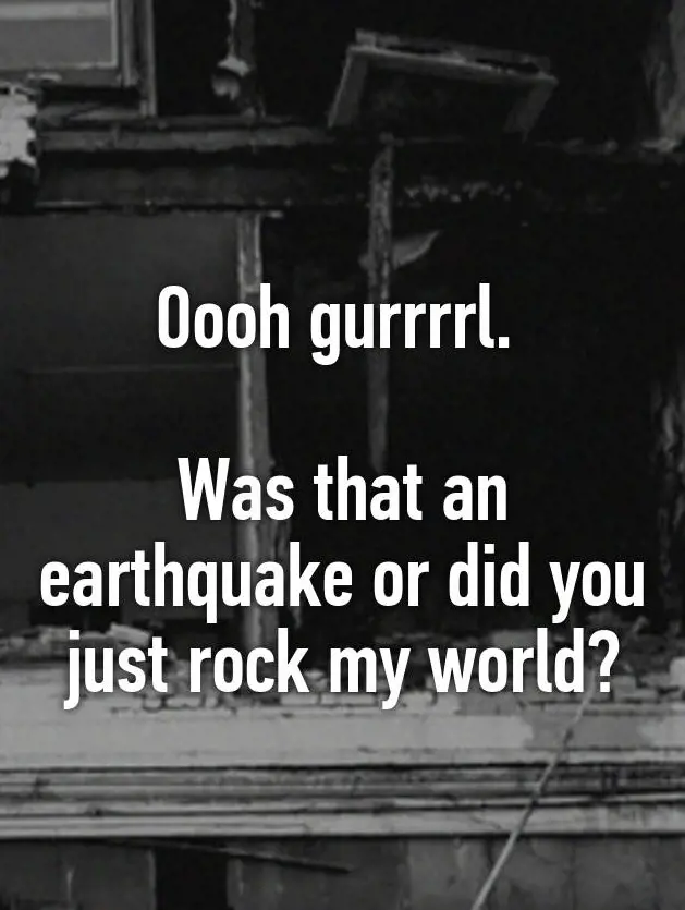 You rocked my world like an earthquake