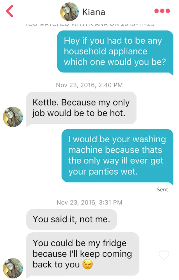 What home appliance would you be? Tinder pick up line